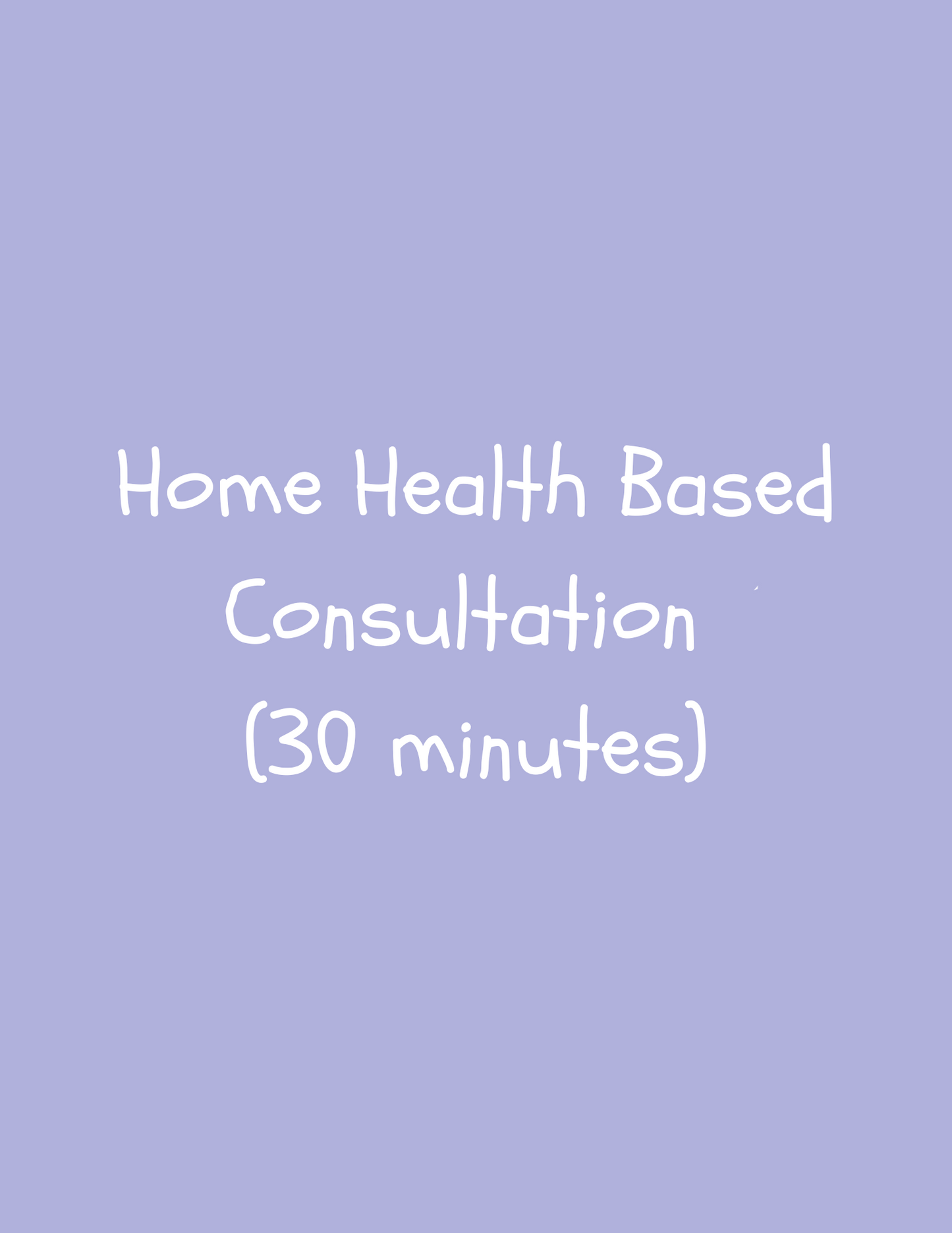 Home Health Based Consultation (30 minutes)